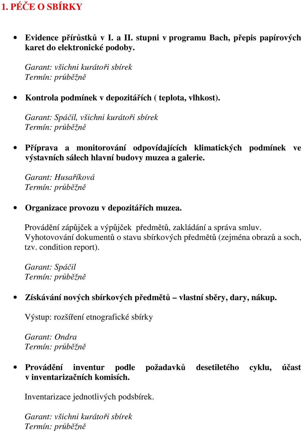 Garant: Spáčil, všichni kurátoři sbírek Příprava a monitorování odpovídajících klimatických podmínek ve výstavních sálech hlavní budovy muzea a galerie.