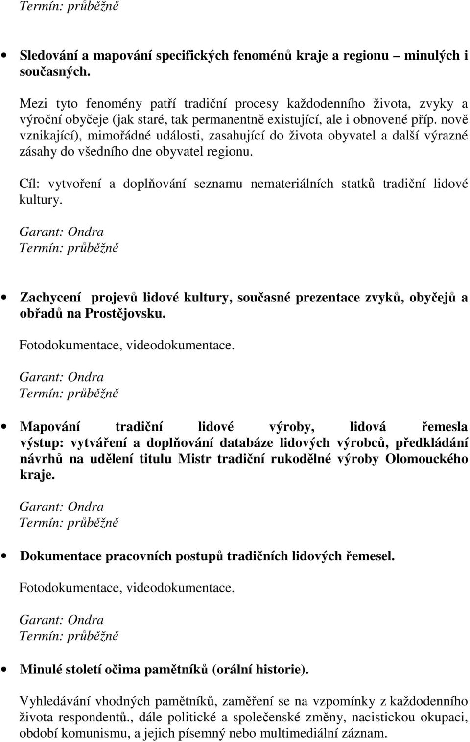 nově vznikající), mimořádné události, zasahující do života obyvatel a další výrazné zásahy do všedního dne obyvatel regionu.