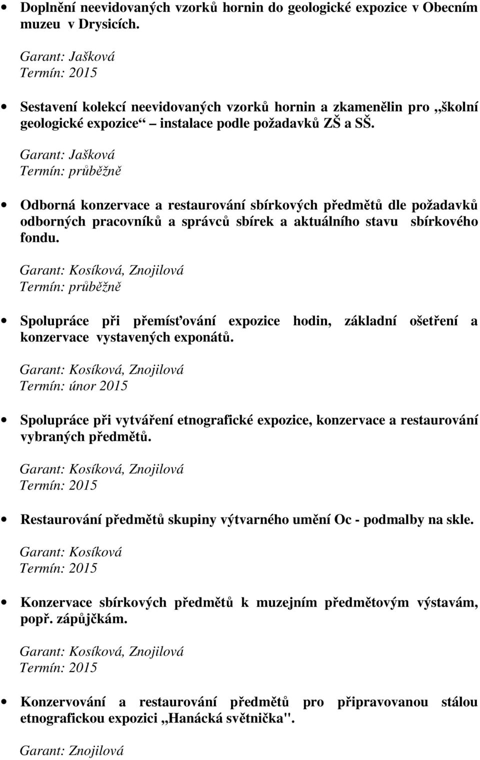 Garant: Jašková Odborná konzervace a restaurování sbírkových předmětů dle požadavků odborných pracovníků a správců sbírek a aktuálního stavu sbírkového fondu.