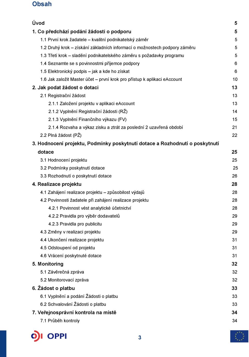 6 Jak založit Master účet první krok pro přístup k aplikaci eaccount 10 2. Jak podat žádost o dotaci 13 2.1 Registrační žádost 13 2.1.1 Založení projektu v aplikaci eaccount 13 2.1.2 Vyplnění Registrační žádosti (RŽ) 14 2.