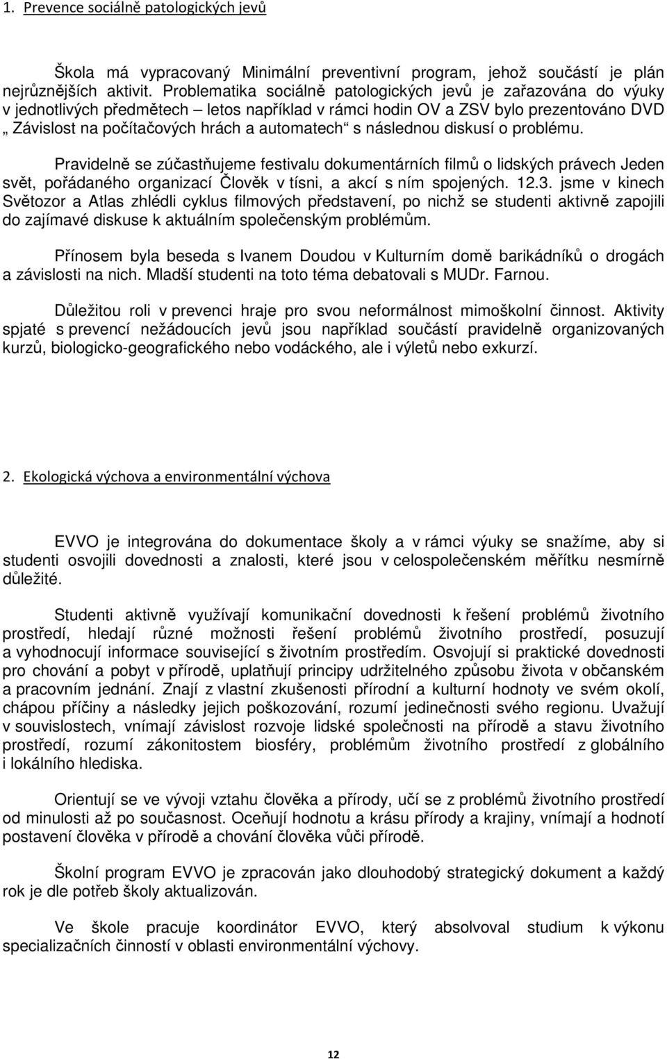 následnou diskusí o problému. Pravidelně se zúčastňujeme festivalu dokumentárních filmů o lidských právech Jeden svět, pořádaného organizací Člověk v tísni, a akcí s ním spojených. 12.3.