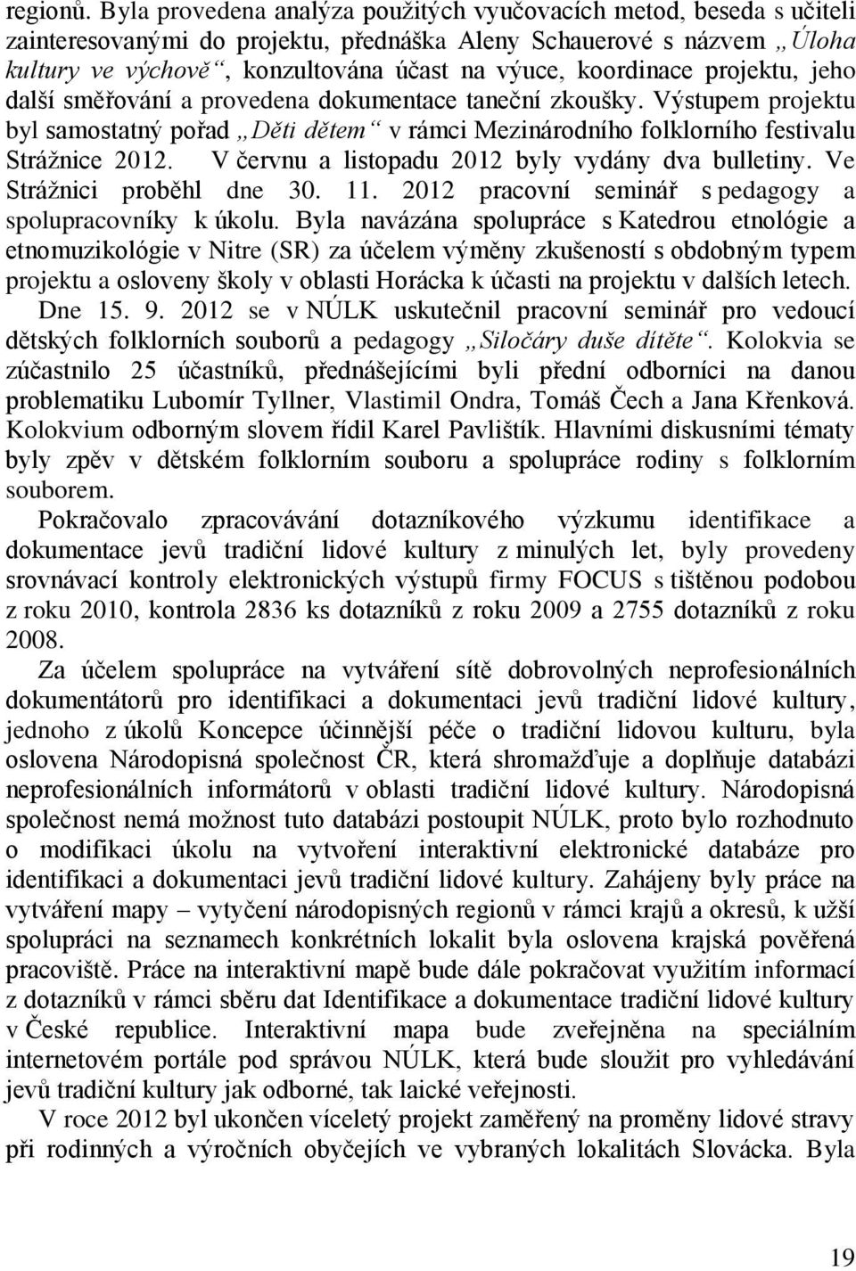 koordinace projektu, jeho další směřování a provedena dokumentace taneční zkoušky. Výstupem projektu byl samostatný pořad Děti dětem v rámci Mezinárodního folklorního festivalu Strážnice 2012.