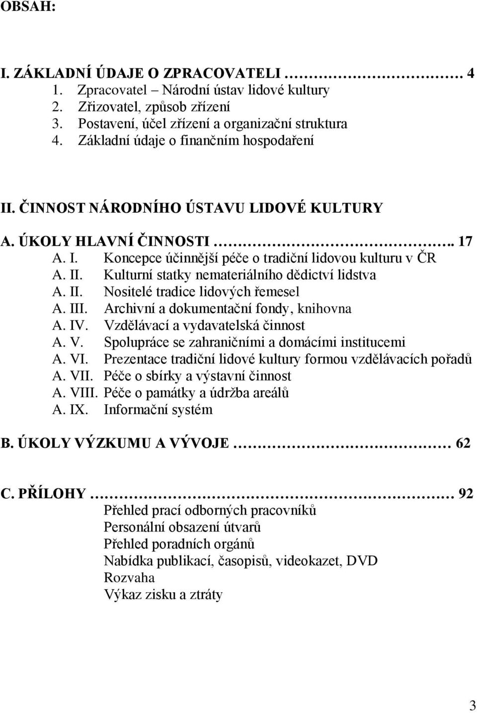 II. Nositelé tradice lidových řemesel A. III. Archivní a dokumentační fondy, knihovna A. IV. Vzdělávací a vydavatelská činnost A. V. Spolupráce se zahraničními a domácími institucemi A. VI.