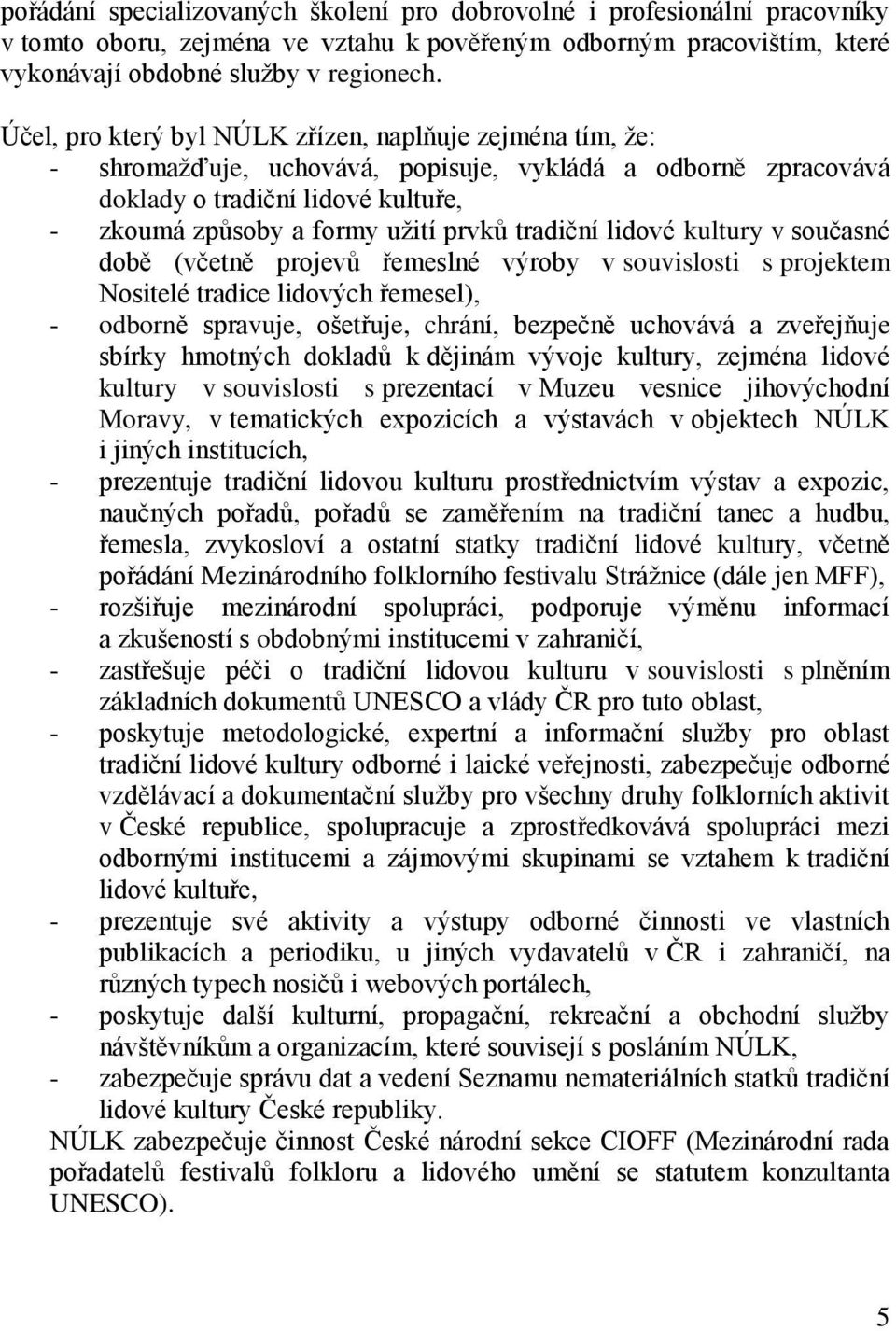 tradiční lidové kultury v současné době (včetně projevů řemeslné výroby v souvislosti s projektem Nositelé tradice lidových řemesel), - odborně spravuje, ošetřuje, chrání, bezpečně uchovává a