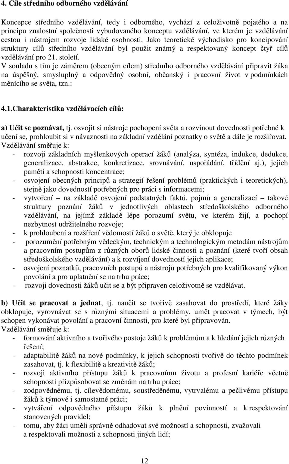 Jako teoretické východisko pro koncipování struktury cílů středního vzdělávání byl použit známý a respektovaný koncept čtyř cílů vzdělávání pro 21. století.