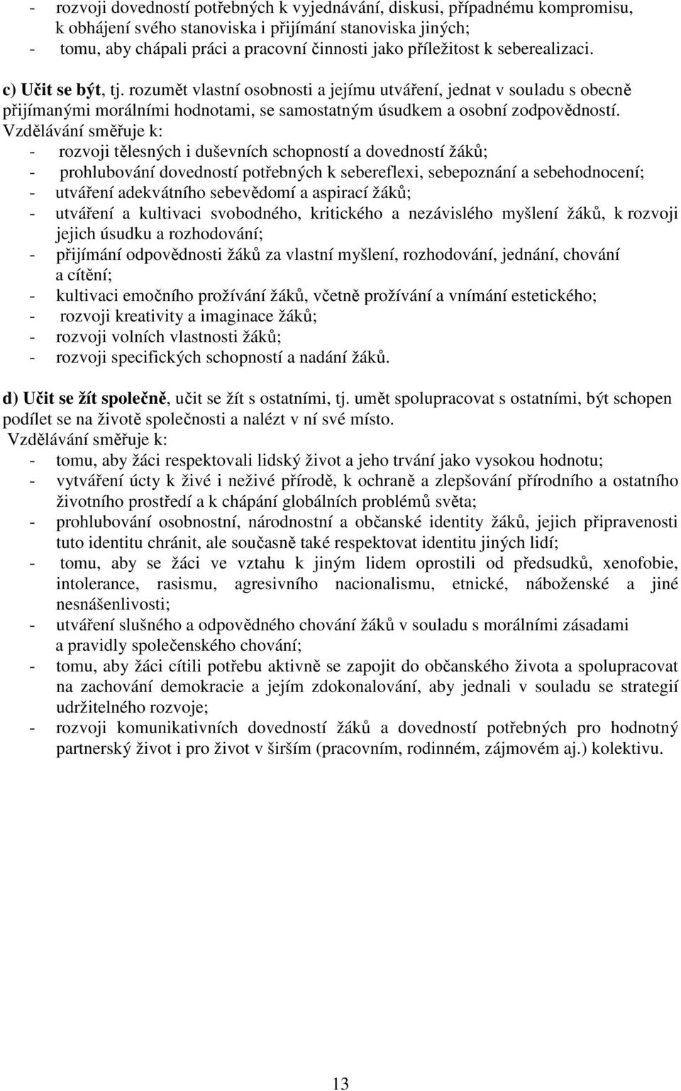 Vzdělávání směřuje k: - rozvoji tělesných i duševních schopností a dovedností žáků; - prohlubování dovedností potřebných k sebereflexi, sebepoznání a sebehodnocení; - utváření adekvátního sebevědomí