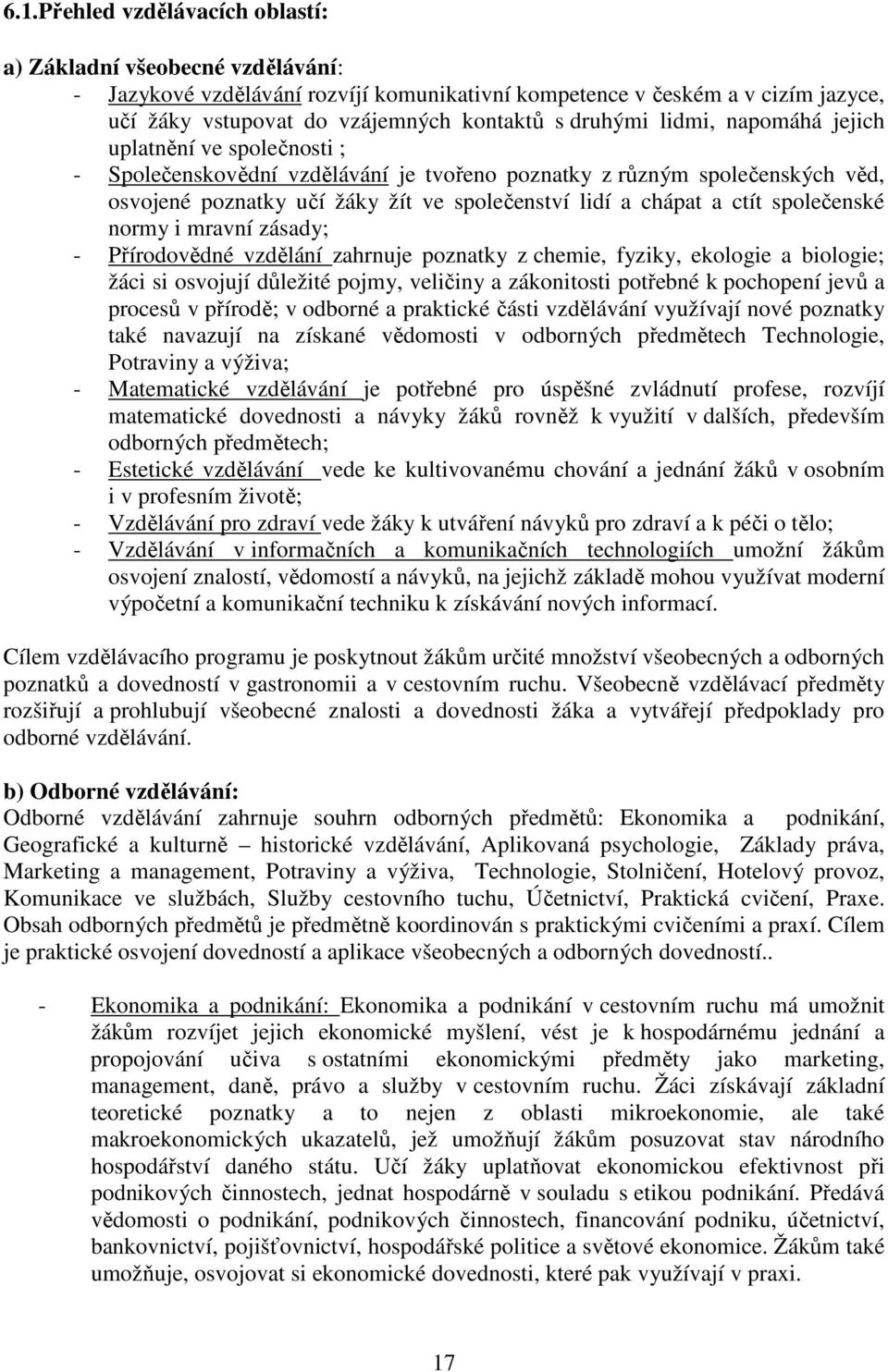 ctít společenské normy i mravní zásady; - Přírodovědné vzdělání zahrnuje poznatky z chemie, fyziky, ekologie a biologie; žáci si osvojují důležité pojmy, veličiny a zákonitosti potřebné k pochopení