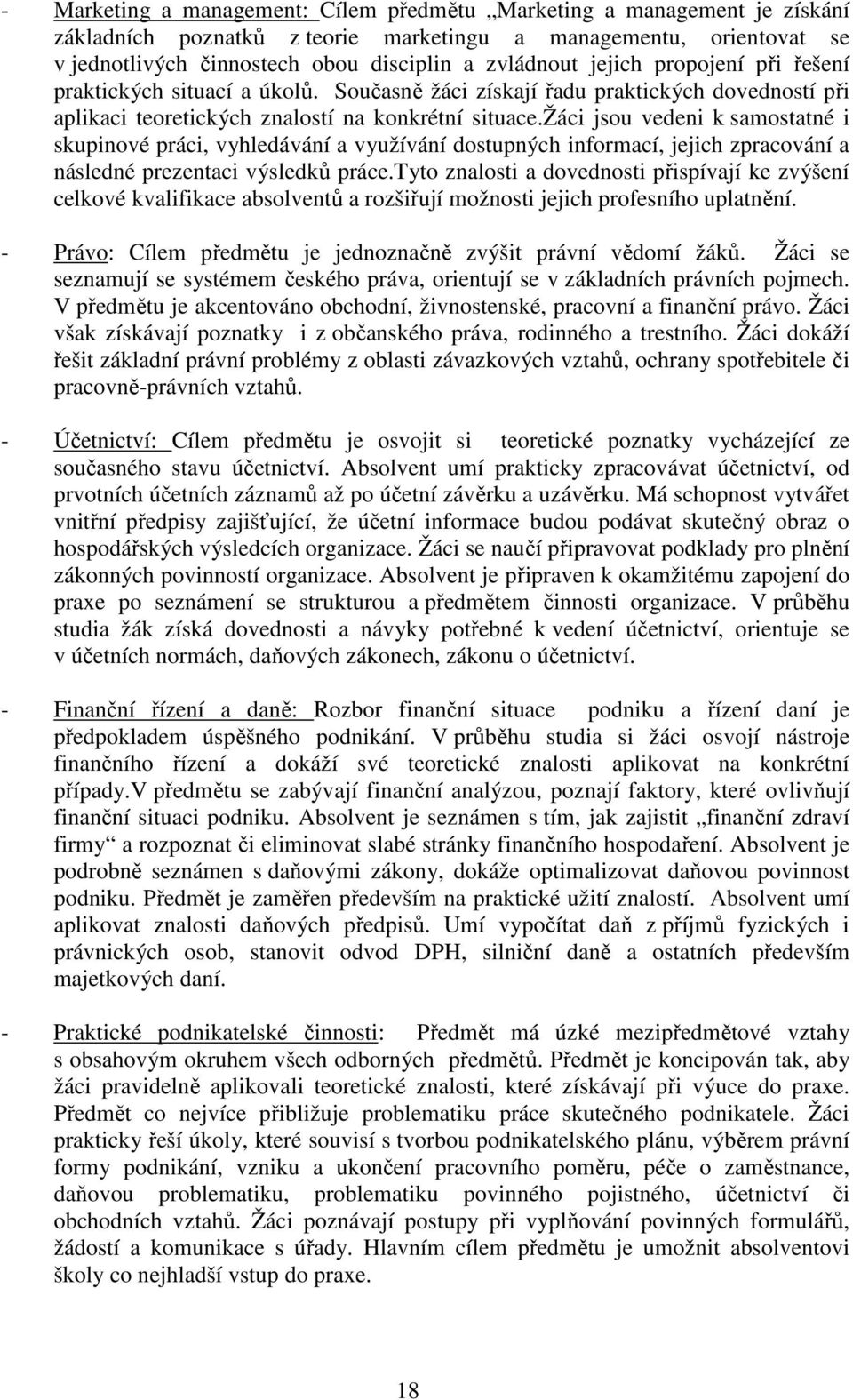 žáci jsou vedeni k samostatné i skupinové práci, vyhledávání a využívání dostupných informací, jejich zpracování a následné prezentaci výsledků práce.