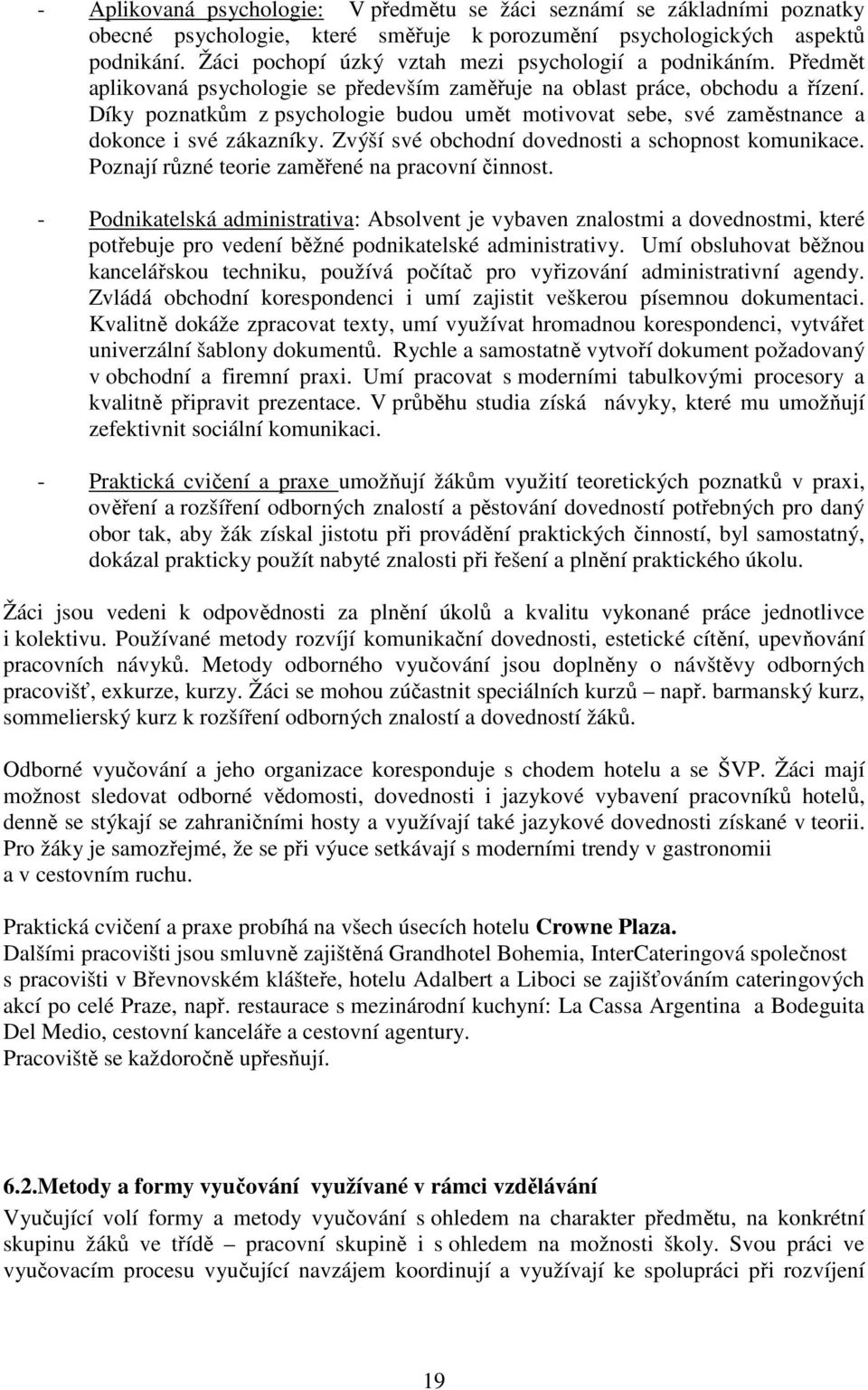 Díky poznatkům z psychologie budou umět motivovat sebe, své zaměstnance a dokonce i své zákazníky. Zvýší své obchodní dovednosti a schopnost komunikace.