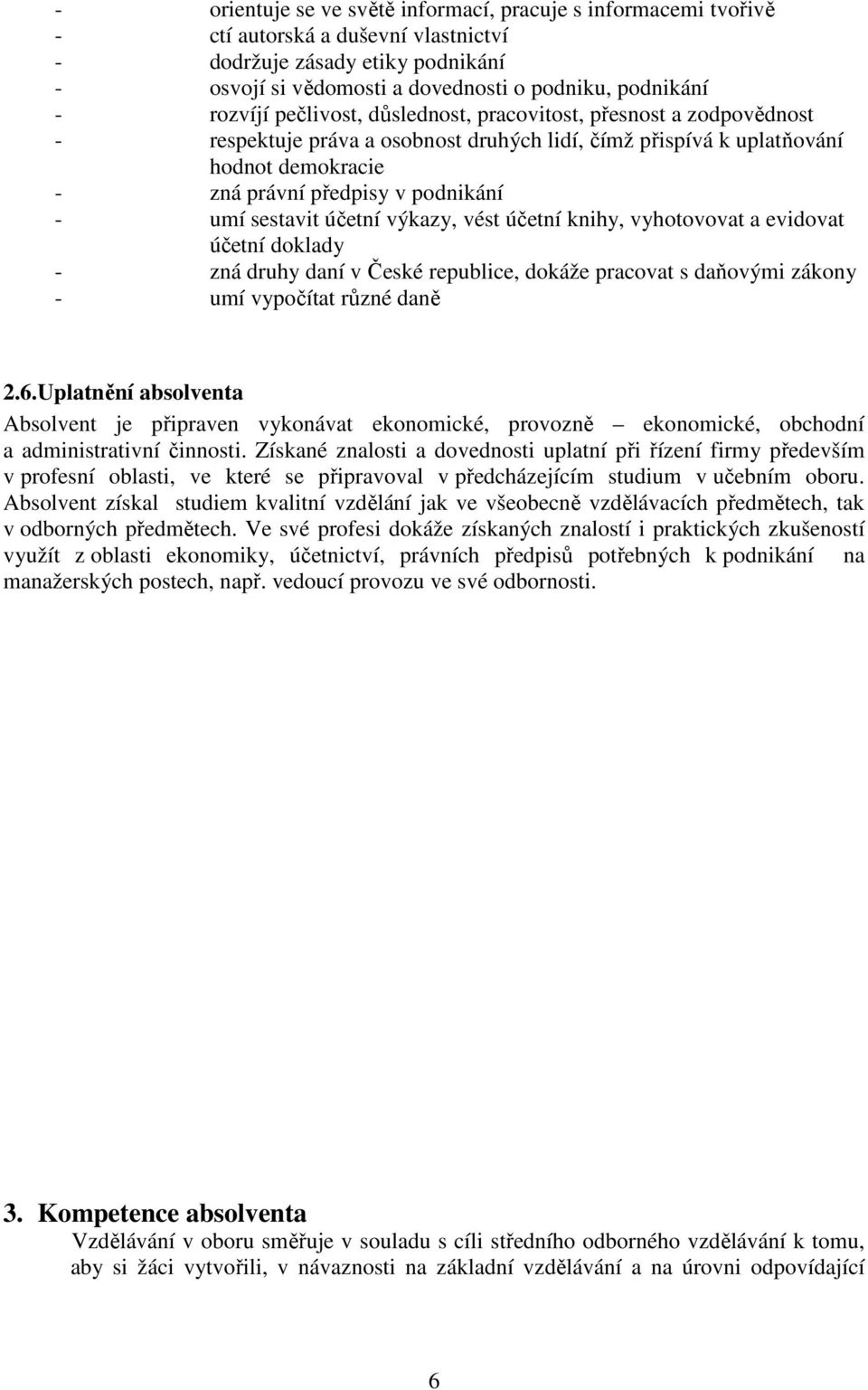 sestavit účetní výkazy, vést účetní knihy, vyhotovovat a evidovat účetní doklady - zná druhy daní v České republice, dokáže pracovat s daňovými zákony - umí vypočítat různé daně 2.6.