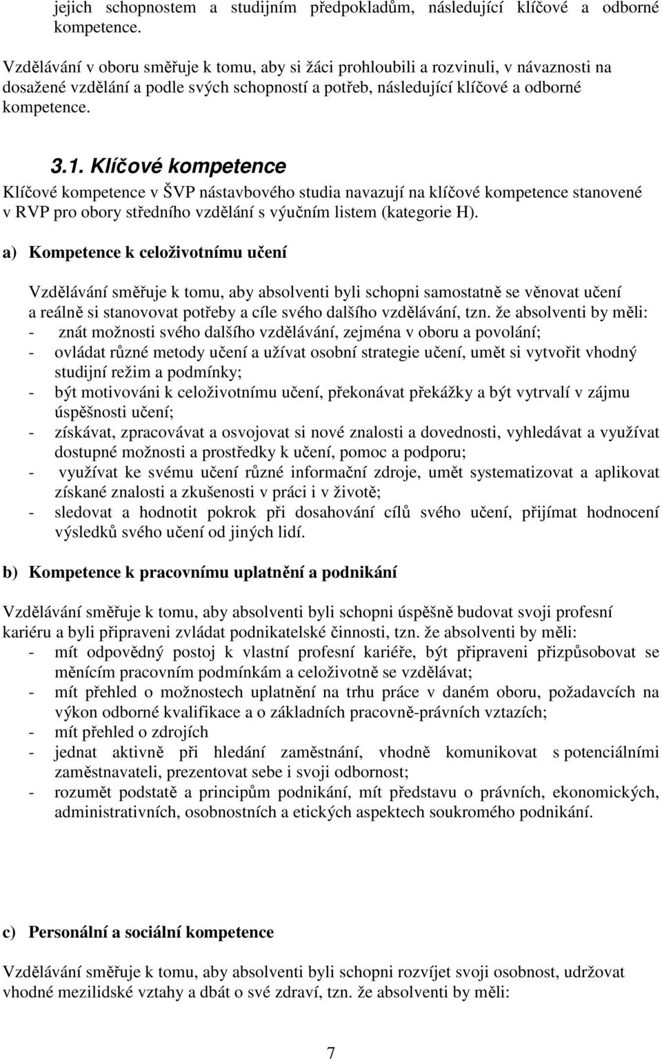 Klíčové kompetence Klíčové kompetence v ŠVP nástavbového studia navazují na klíčové kompetence stanovené v RVP pro obory středního vzdělání s výučním listem (kategorie H).