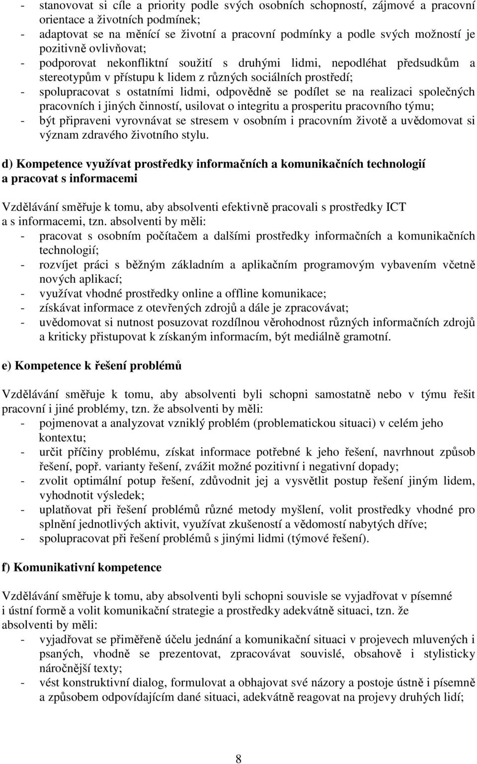 odpovědně se podílet se na realizaci společných pracovních i jiných činností, usilovat o integritu a prosperitu pracovního týmu; - být připraveni vyrovnávat se stresem v osobním i pracovním životě a