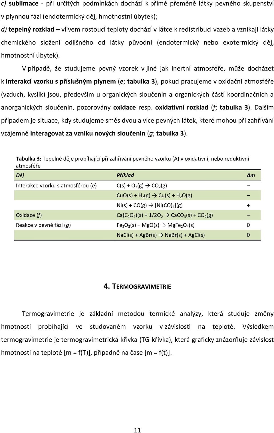 V případě, že studujeme pevný vzorek v jiné jak inertní atmosféře, může docházet k interakci vzorku s příslušným plynem (e; tabulka 3), pokud pracujeme v oxidační atmosféře (vzduch, kyslík) jsou,