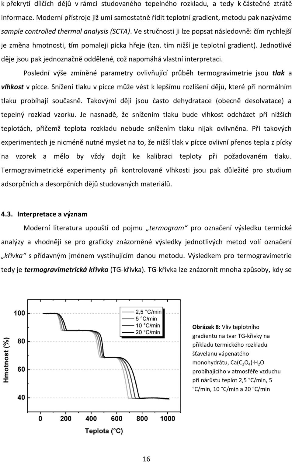 Ve stručnosti ji lze popsat následovně: čím rychlejší je změna hmotnosti, tím pomaleji pícka hřeje (tzn. tím nižší je teplotní gradient).