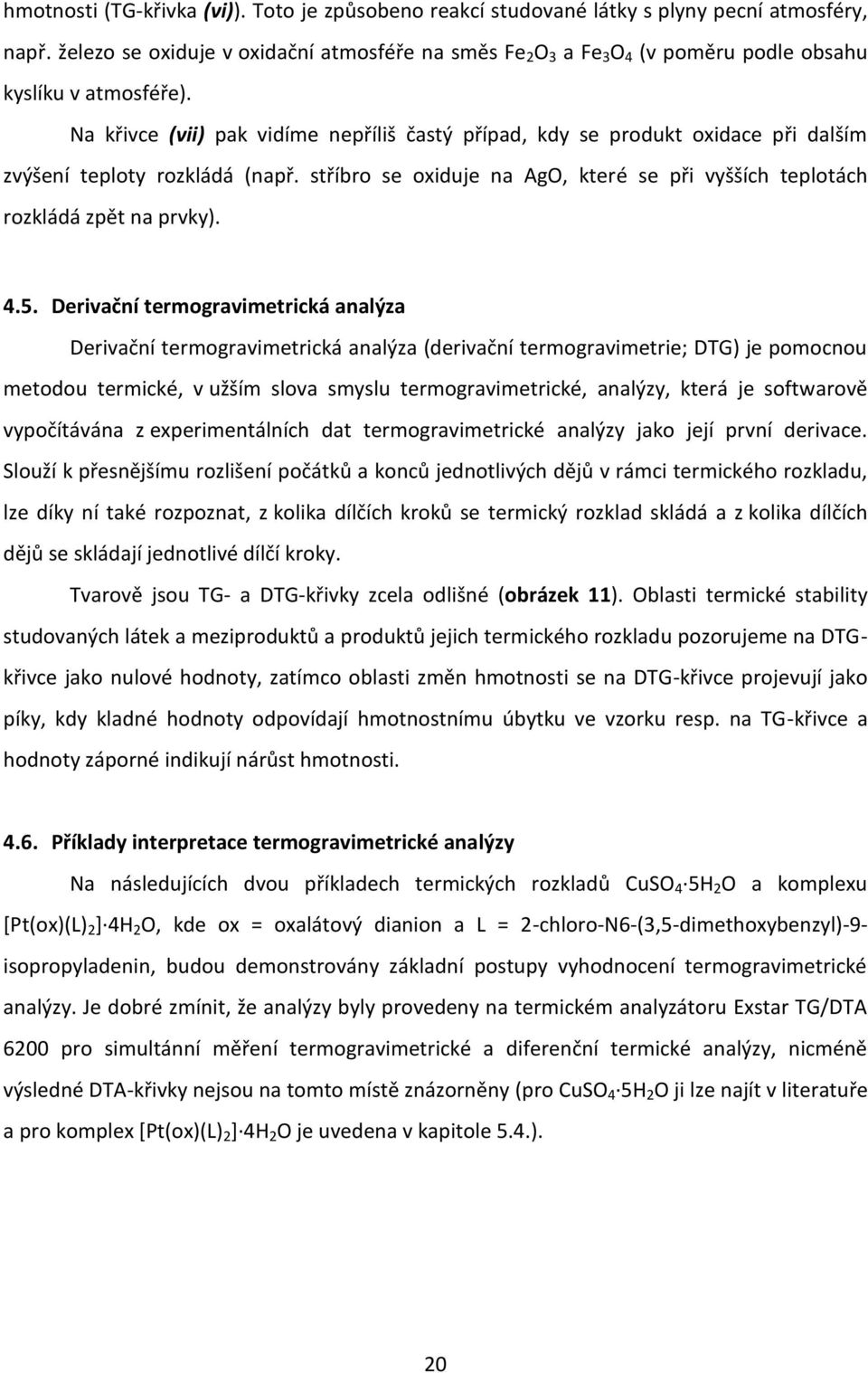 Na křivce (vii) pak vidíme nepříliš častý případ, kdy se produkt oxidace při dalším zvýšení teploty rozkládá (např. stříbro se oxiduje na AgO, které se při vyšších teplotách rozkládá zpět na prvky).