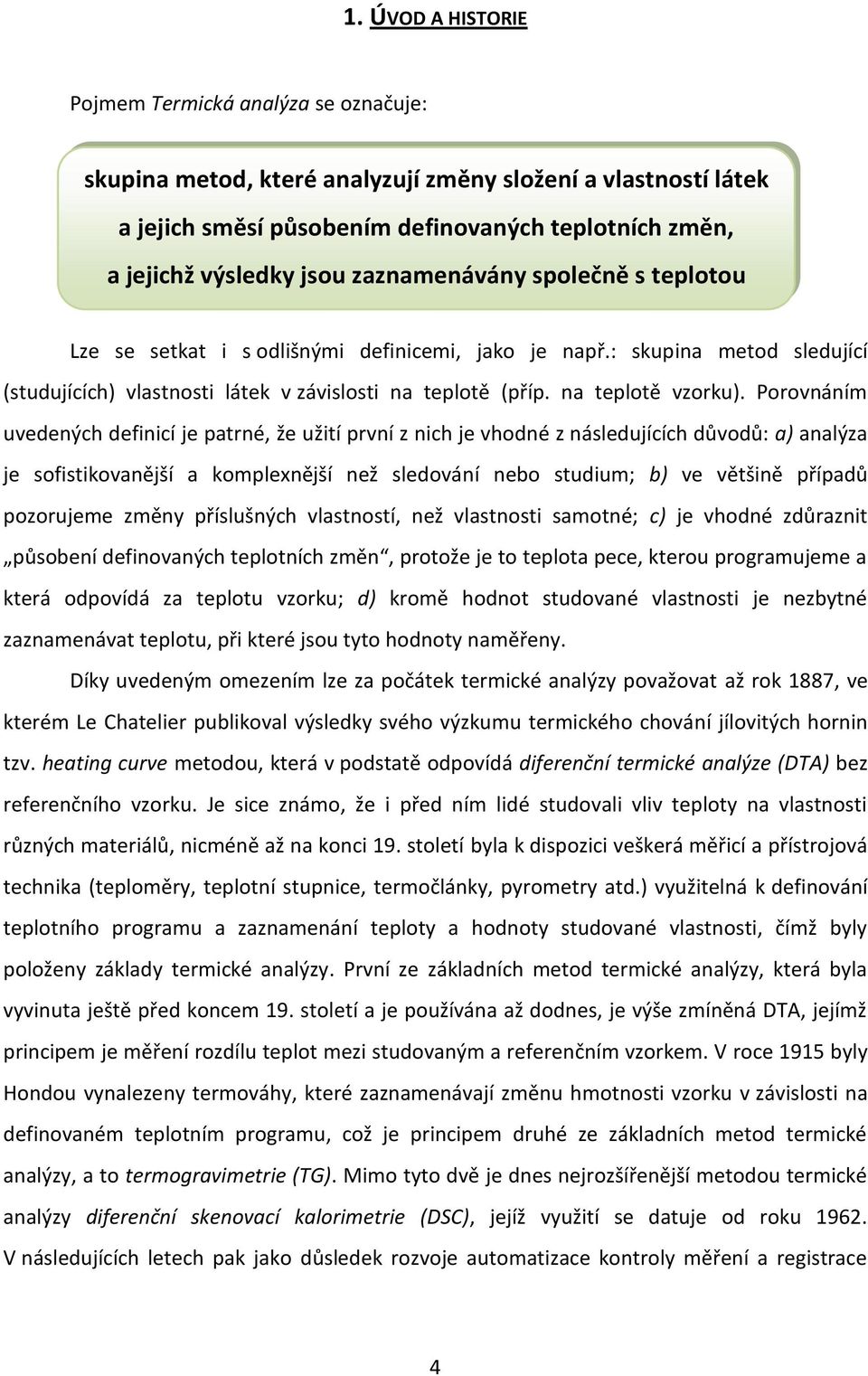 Porovnáním uvedených definicí je patrné, že užití první z nich je vhodné z následujících důvodů: a) analýza je sofistikovanější a komplexnější než sledování nebo studium; b) ve většině případů