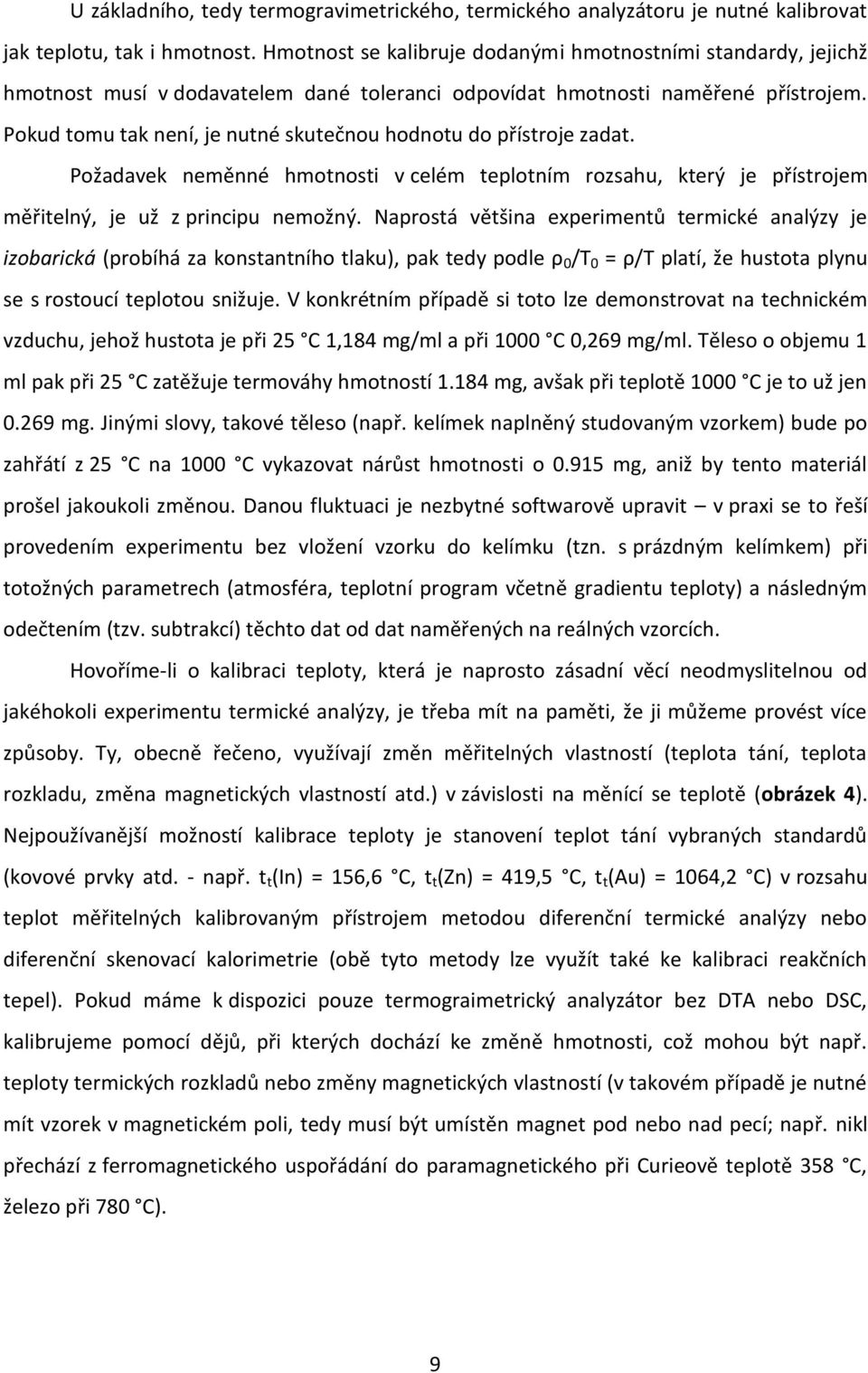 Pokud tomu tak není, je nutné skutečnou hodnotu do přístroje zadat. Požadavek neměnné hmotnosti v celém teplotním rozsahu, který je přístrojem měřitelný, je už z principu nemožný.