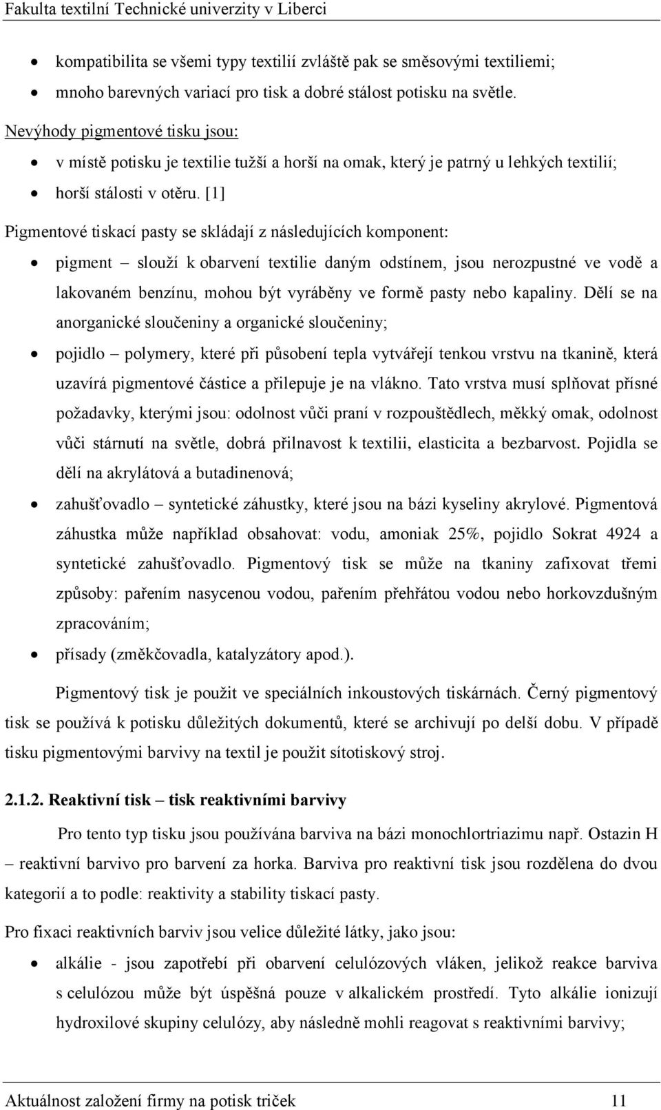 [1] Pigmentové tiskací pasty se skládají z následujících komponent: pigment slouží k obarvení textilie daným odstínem, jsou nerozpustné ve vodě a lakovaném benzínu, mohou být vyráběny ve formě pasty