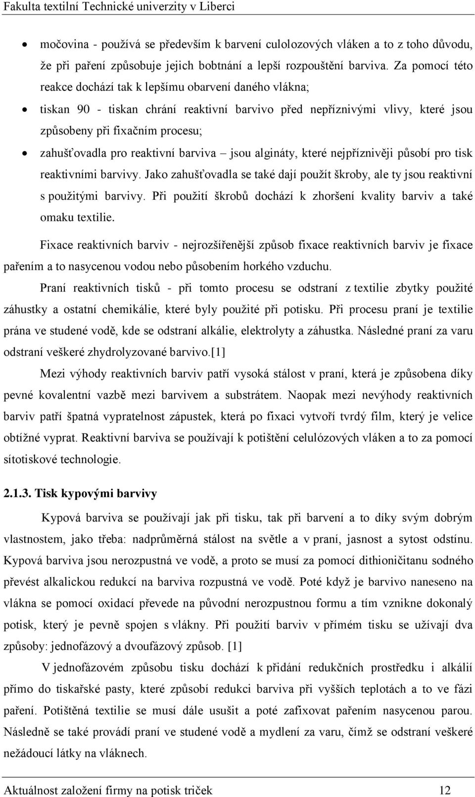 reaktivní barviva jsou algináty, které nejpříznivěji působí pro tisk reaktivními barvivy. Jako zahušťovadla se také dají použít škroby, ale ty jsou reaktivní s použitými barvivy.