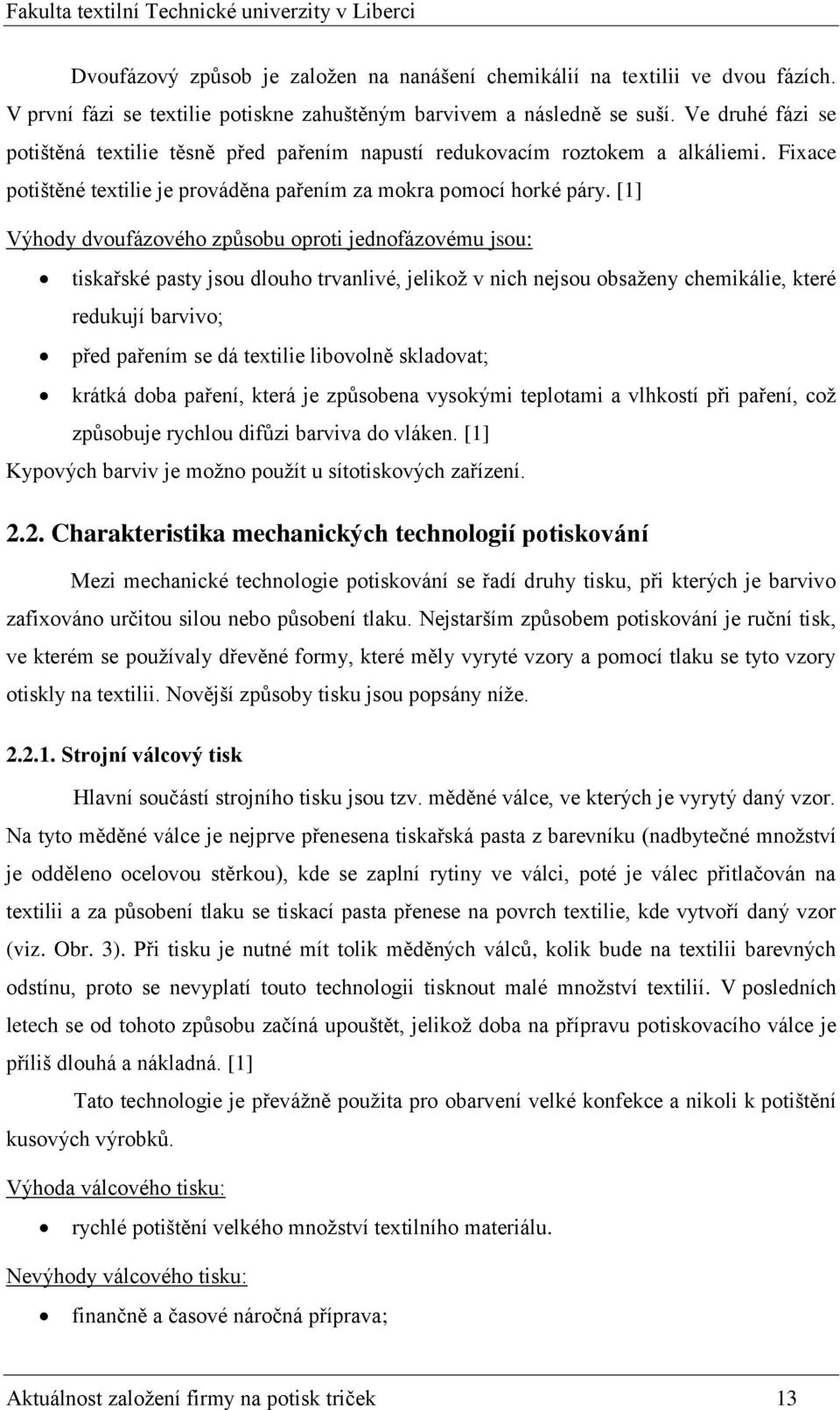 [1] Výhody dvoufázového způsobu oproti jednofázovému jsou: tiskařské pasty jsou dlouho trvanlivé, jelikož v nich nejsou obsaženy chemikálie, které redukují barvivo; před pařením se dá textilie