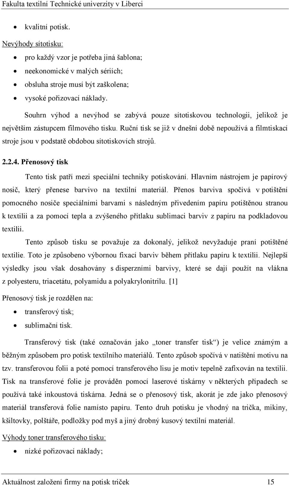 Ruční tisk se již v dnešní době nepoužívá a filmtiskací stroje jsou v podstatě obdobou sítotiskovích strojů. 2.2.4. Přenosový tisk Tento tisk patří mezi speciální techniky potiskování.