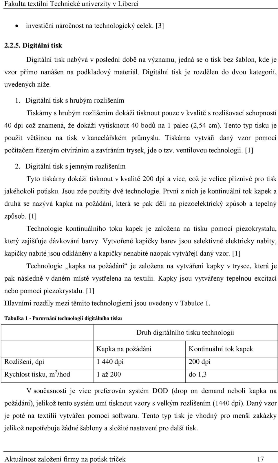 Digitální tisk s hrubým rozlišením Tiskárny s hrubým rozlišením dokáží tisknout pouze v kvalitě s rozlišovací schopností 40 dpi což znamená, že dokáží vytisknout 40 bodů na 1 palec (2,54 cm).