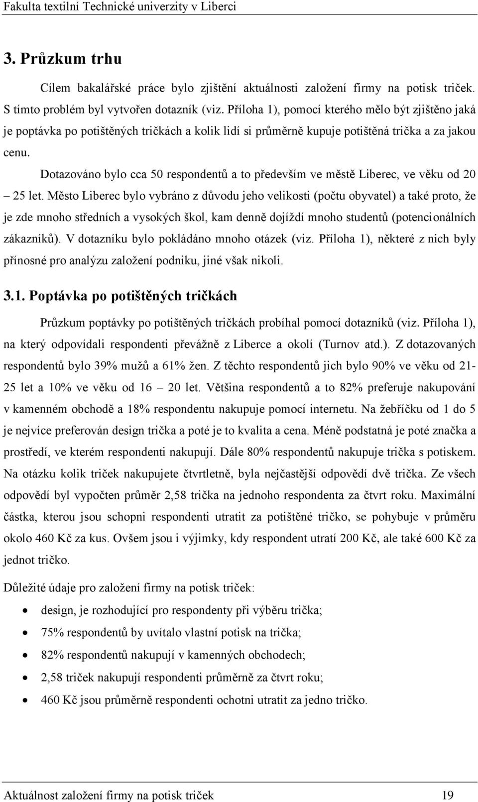 Dotazováno bylo cca 50 respondentů a to především ve městě Liberec, ve věku od 20 25 let.