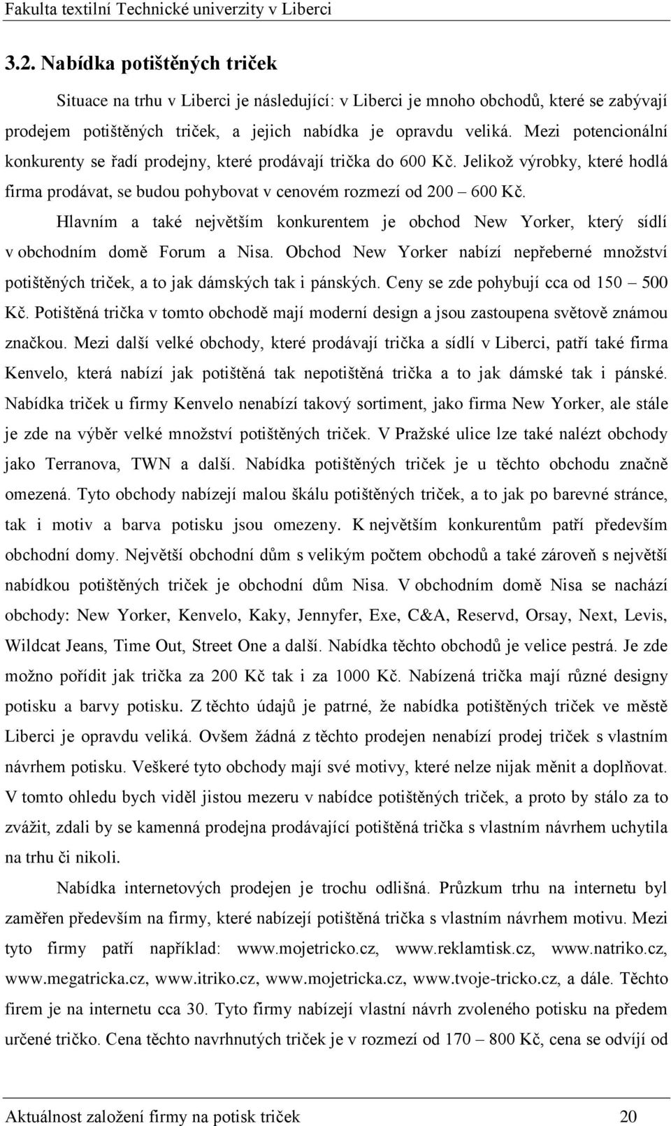 Hlavním a také největším konkurentem je obchod New Yorker, který sídlí v obchodním domě Forum a Nisa. Obchod New Yorker nabízí nepřeberné množství potištěných triček, a to jak dámských tak i pánských.