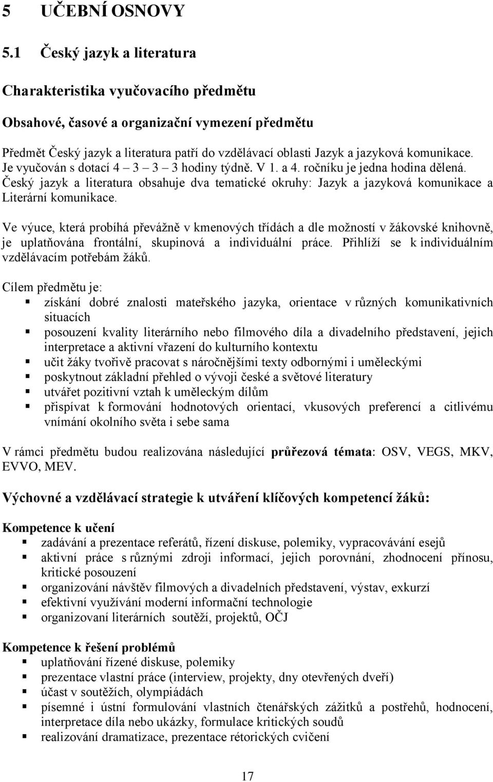 komunikace. Je vyučován s dotací 4 3 3 3 hodiny týdně. V 1. a 4. ročníku je jedna hodina dělená.