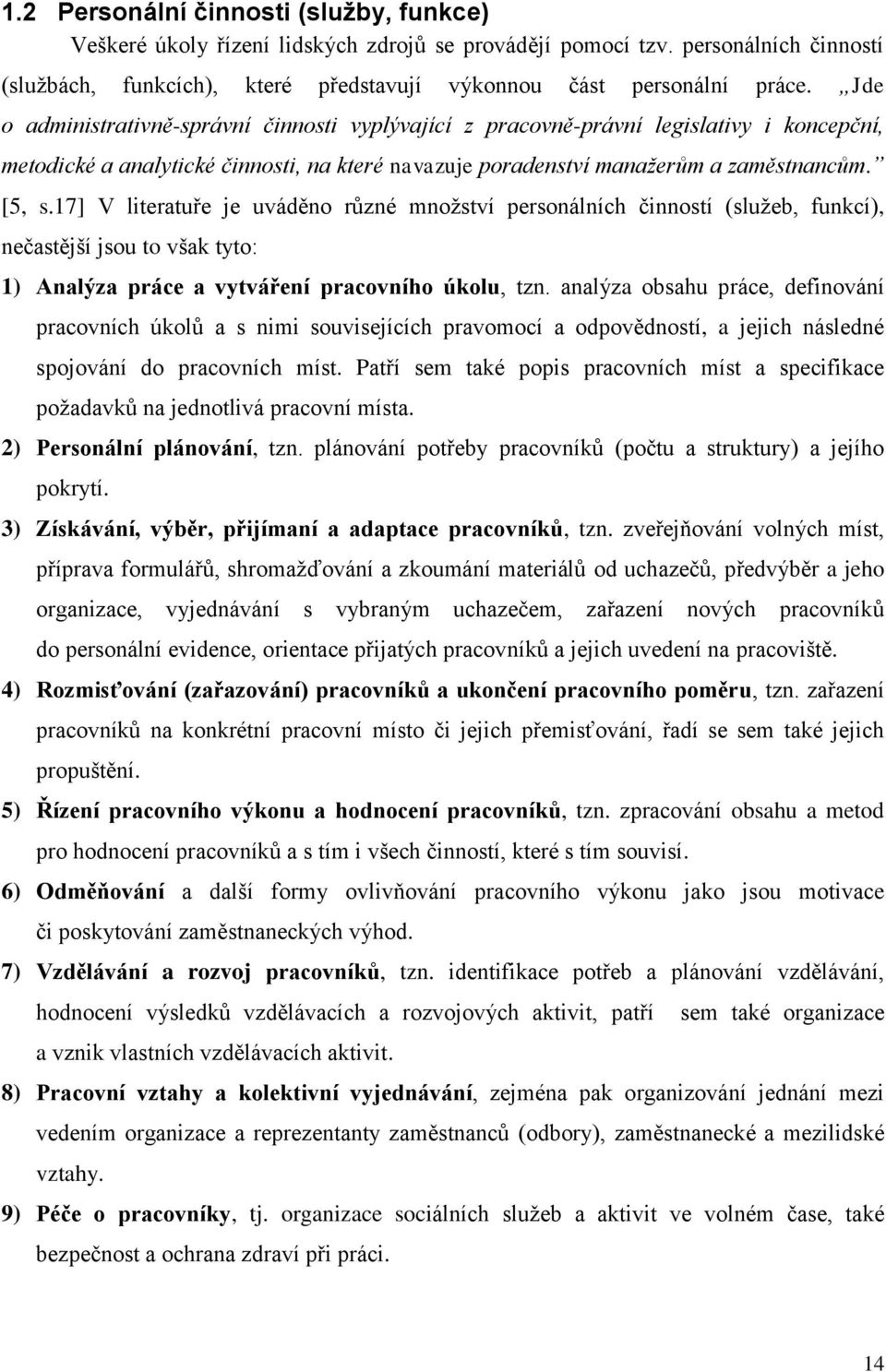 17] V literatuře je uváděno různé množství personálních činností (služeb, funkcí), nečastější jsou to však tyto: 1) Analýza práce a vytváření pracovního úkolu, tzn.