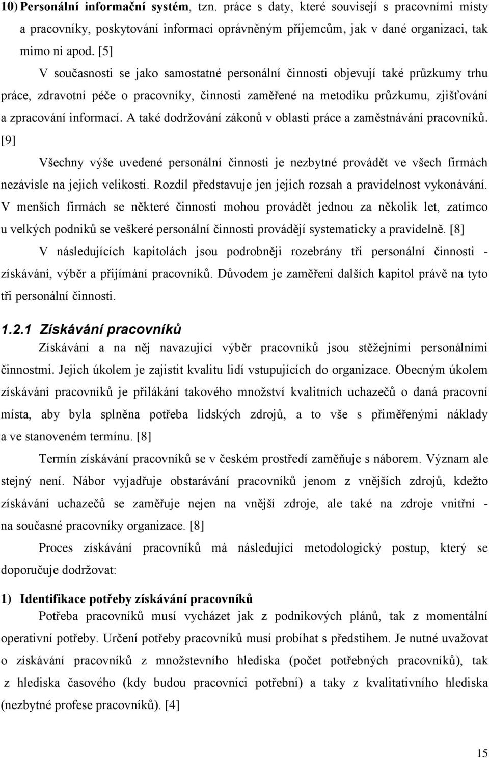 A také dodržování zákonů v oblasti práce a zaměstnávání pracovníků. [9] Všechny výše uvedené personální činnosti je nezbytné provádět ve všech firmách nezávisle na jejich velikosti.