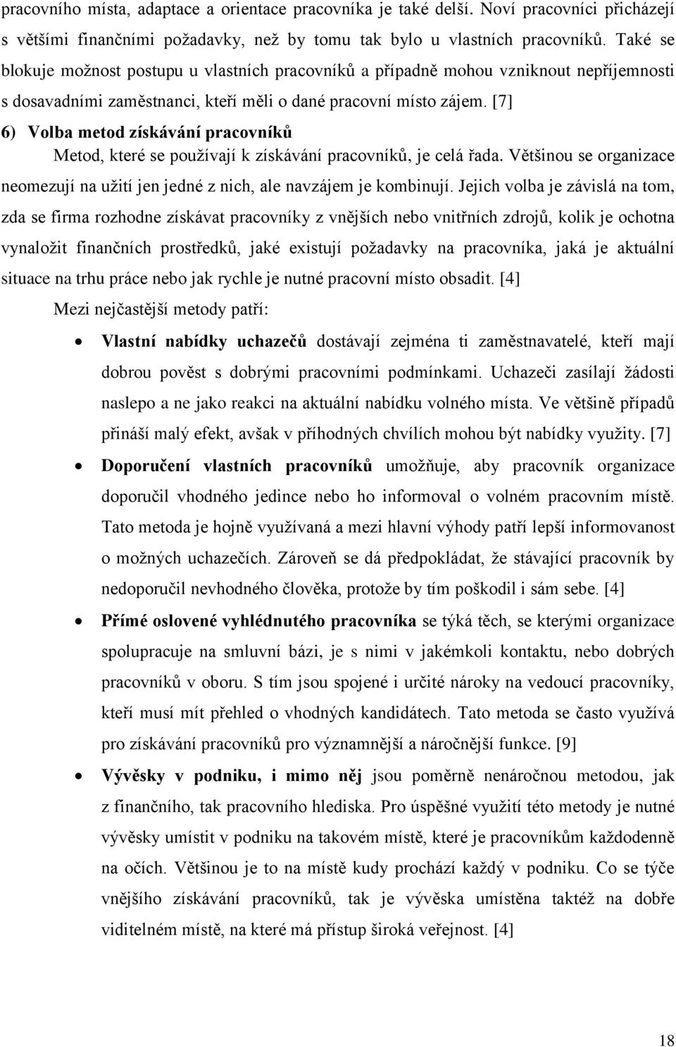 [7] 6) Volba metod získávání pracovníků Metod, které se používají k získávání pracovníků, je celá řada. Většinou se organizace neomezují na užití jen jedné z nich, ale navzájem je kombinují.