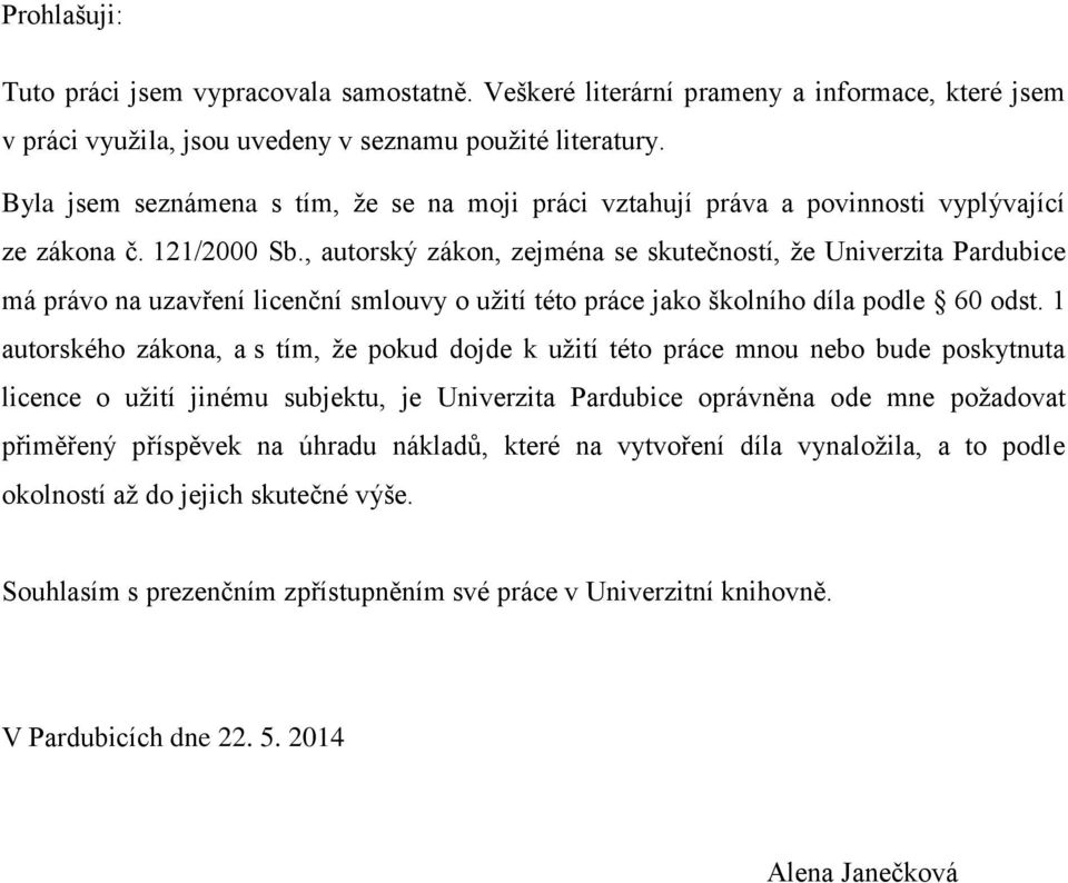 , autorský zákon, zejména se skutečností, že Univerzita Pardubice má právo na uzavření licenční smlouvy o užití této práce jako školního díla podle 60 odst.