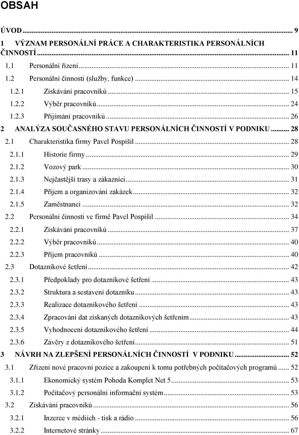 .. 30 2.1.3 Nejčastější trasy a zákazníci... 31 2.1.4 Příjem a organizování zakázek... 32 2.1.5 Zaměstnanci... 32 2.2 Personální činnosti ve firmě Pavel Pospíšil... 34 2.2.1 Získávání pracovníků.