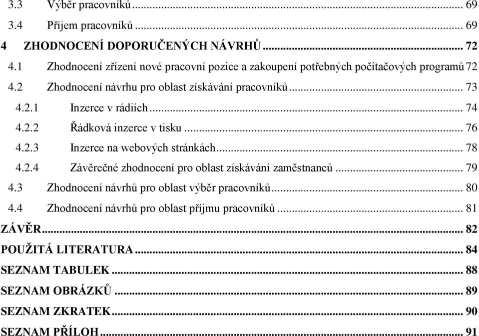 .. 74 4.2.2 Řádková inzerce v tisku... 76 4.2.3 Inzerce na webových stránkách... 78 4.2.4 Závěrečné zhodnocení pro oblast získávání zaměstnanců... 79 4.