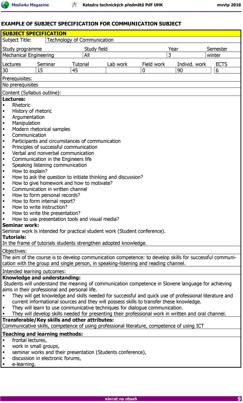 work ECTS 30 15 45 0 90 6 Prerequisites: No prerequisites Content (Syllabus outline): Lectures: Rhetoric History of rhetoric Argumentation Manipulation Modern rhetorical samples Communication