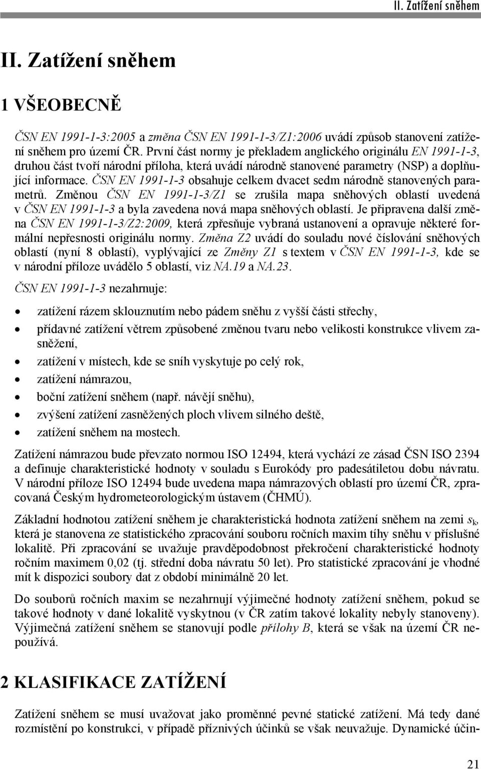 ČSN EN 1991-1-3 obsahuje celkem dvacet sedm národně stanovených parametrů.