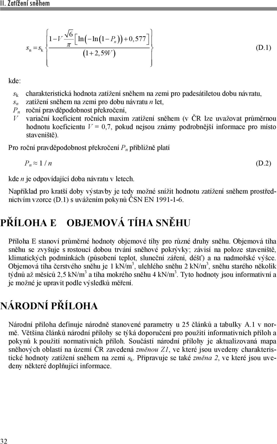 koeficient ročních maxim zatížení sněhem (v ČR lze uvažovat průměrnou hodnotu koeficientu V = 0,7, pokud nejsou známy podrobnější informace pro místo staveniště).