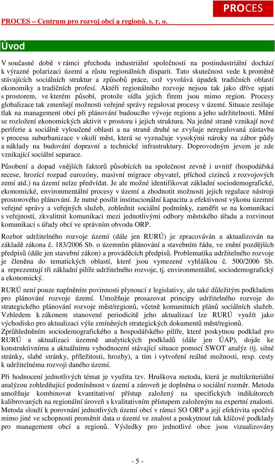 Aktéři regionálního rozvoje nejsou tak jako dříve spjati s prostorem, ve kterém působí, protože sídla jejich firem jsou mimo region.