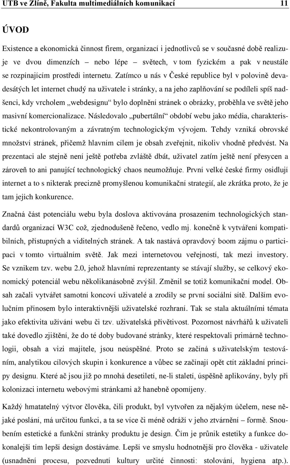 Zatímco u nás v České republice byl v polovině devadesátých let internet chudý na uživatele i stránky, a na jeho zaplňování se podíleli spíš nadšenci, kdy vrcholem webdesignu bylo doplnění stránek o