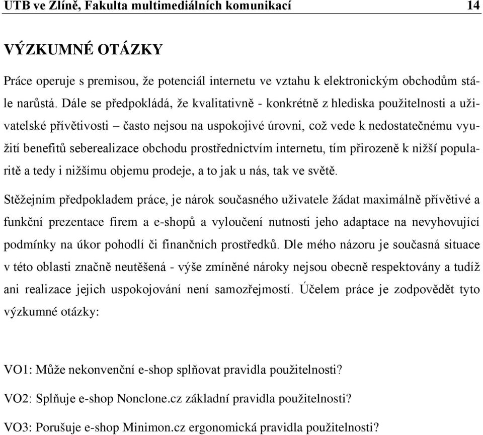 obchodu prostřednictvím internetu, tím přirozeně k nižší popularitě a tedy i nižšímu objemu prodeje, a to jak u nás, tak ve světě.