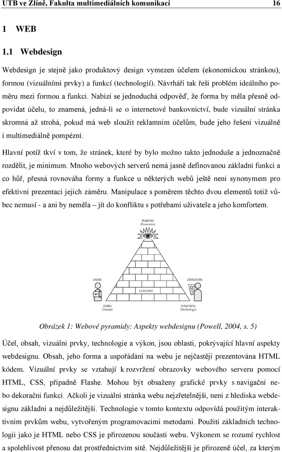 Návrháři tak řeší problém ideálního poměru mezi formou a funkcí.