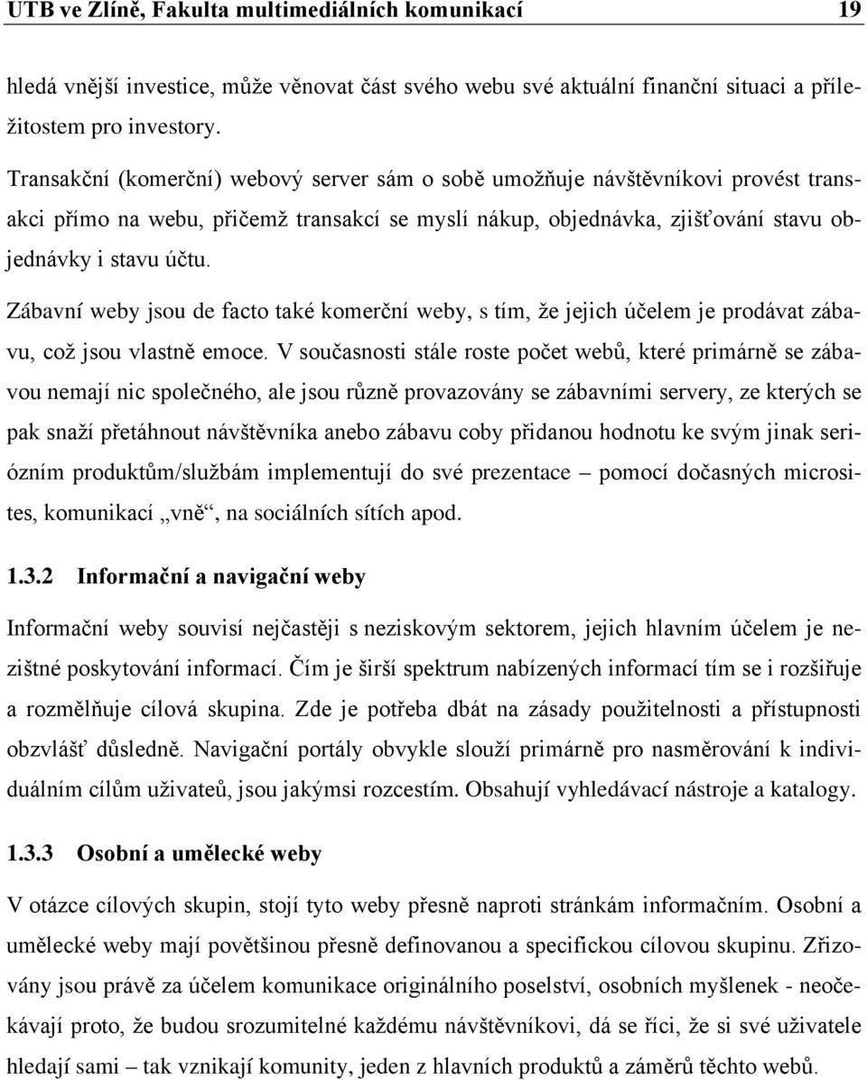 Zábavní weby jsou de facto také komerční weby, s tím, že jejich účelem je prodávat zábavu, což jsou vlastně emoce.