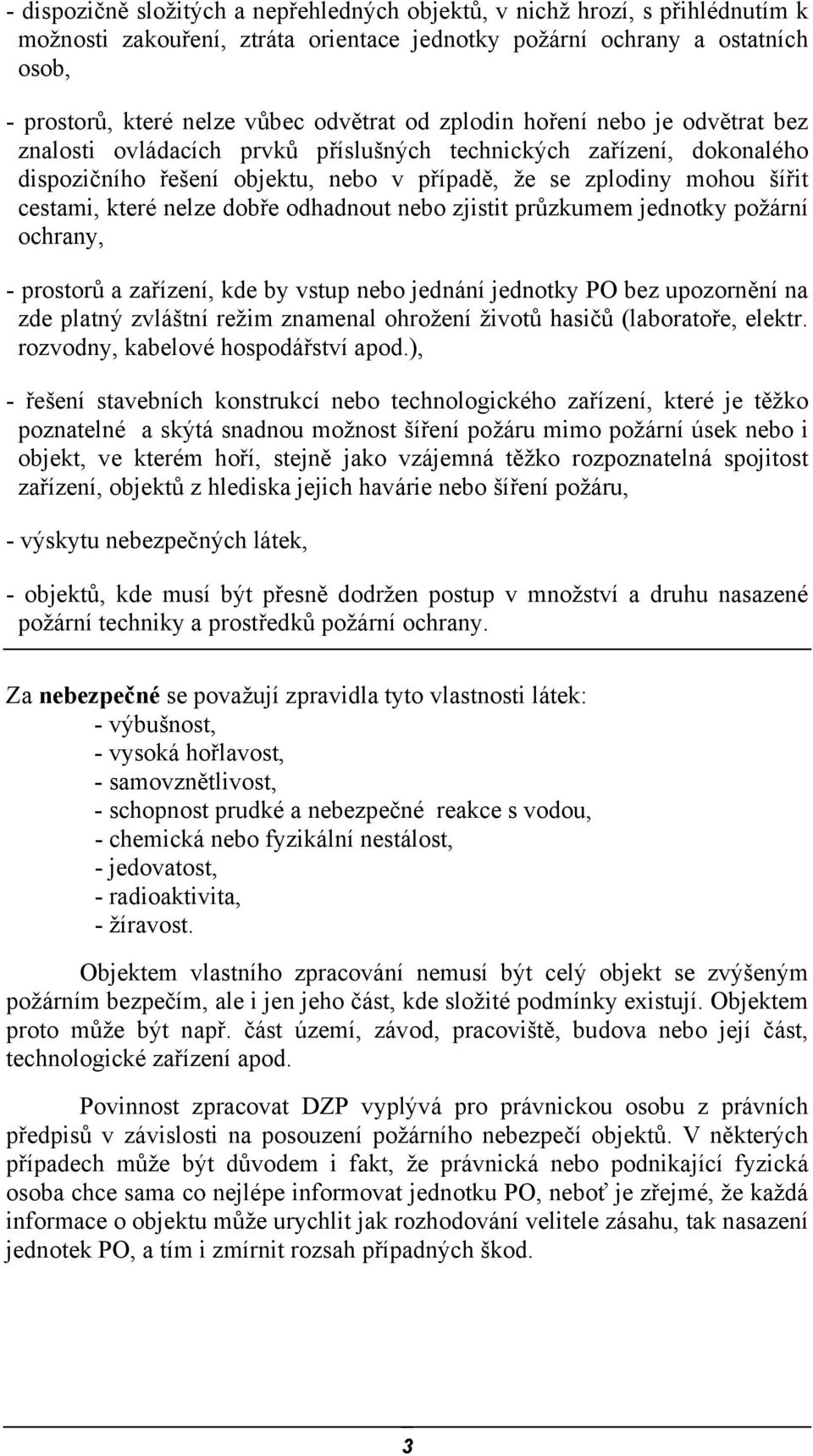 nelze dobře odhadnout nebo zjistit průzkumem jednotky požární ochrany, - prostorů a zařízení, kde by vstup nebo jednání jednotky PO bez upozornění na zde platný zvláštní režim znamenal ohrožení