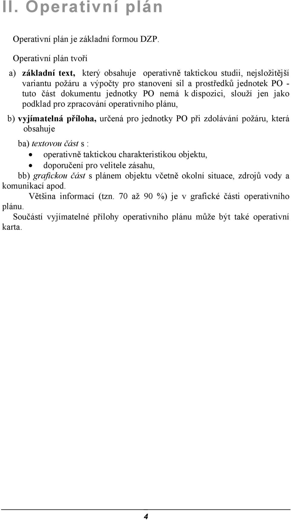 jednotky PO nemá k dispozici, slouží jen jako podklad pro zpracování operativního plánu, b) vyjímatelná příloha, určená pro jednotky PO při zdolávání požáru, která obsahuje ba) textovou část s