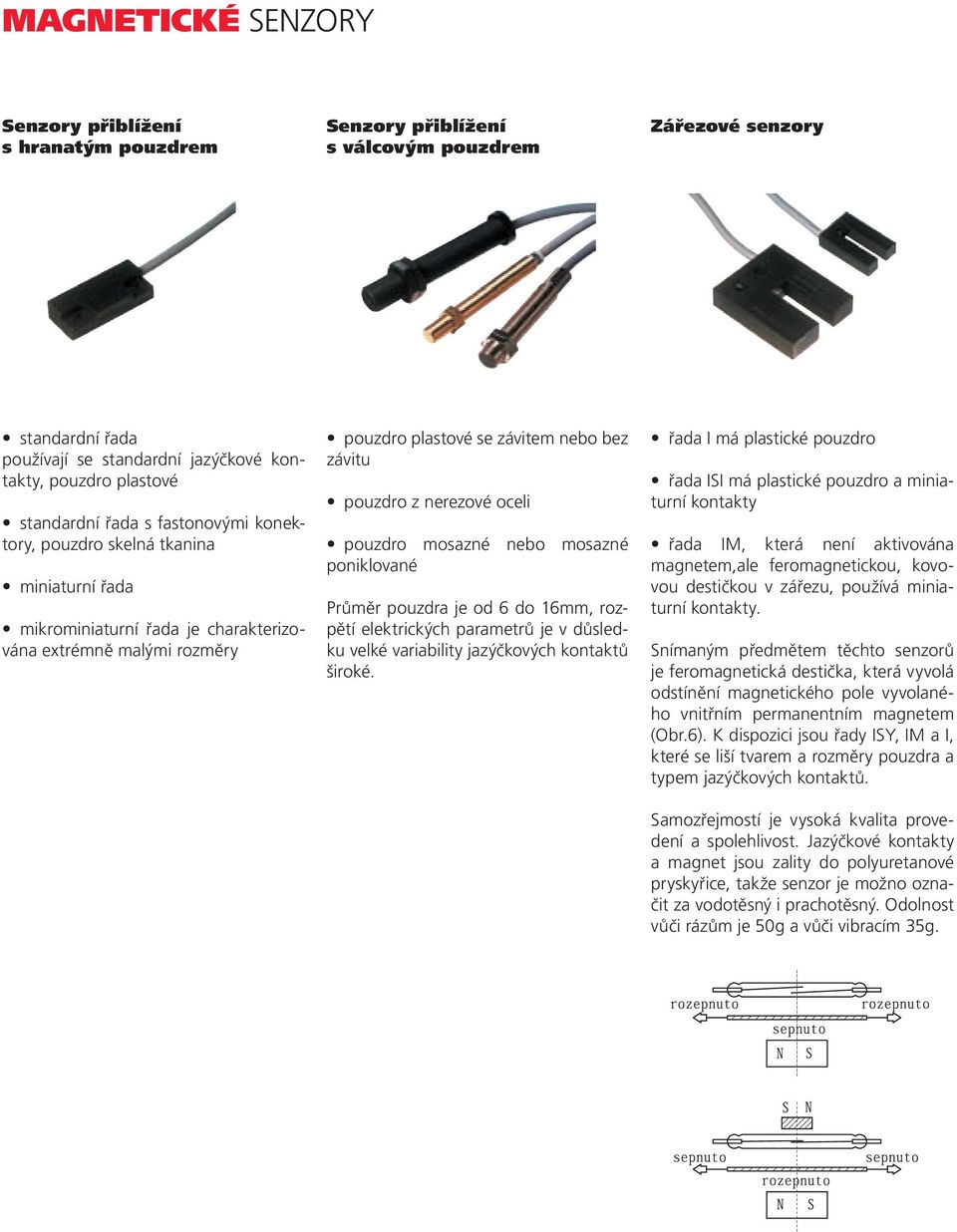 pouzdro mosazné nebo mosazné poniklované Průměr pouzdra je od 6 do 16mm, rozpětí elektrických parametrů je v důsledku velké variability jazýčkových kontaktů široké.