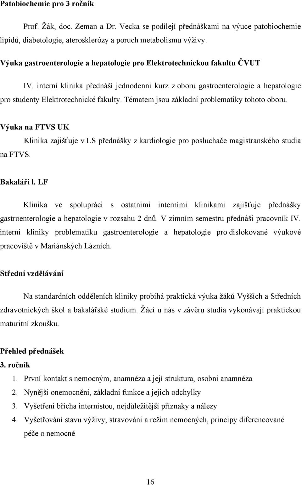 Tématem jsou základní problematiky tohoto oboru. Výuka na FTVS UK na FTVS. Klinika zajišťuje v LS přednášky z kardiologie pro posluchače magistranského studia Bakaláři l.