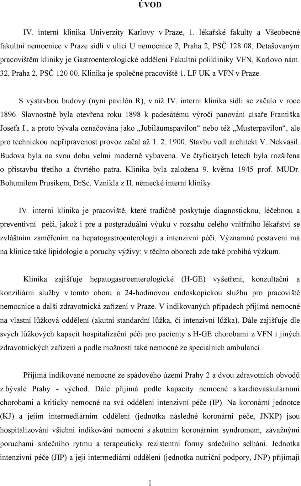 S výstavbou budovy (nyní pavilón R), v níž IV. interní klinika sídlí se začalo v roce 1896. Slavnostně byla otevřena roku 1898 k padesátému výročí panování císaře Františka Josefa I.