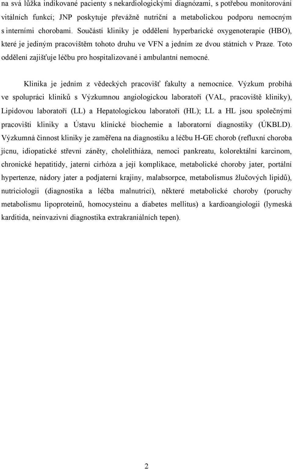 Toto oddělení zajišťuje léčbu pro hospitalizované i ambulantní nemocné. Klinika je jedním z vědeckých pracovišť fakulty a nemocnice.