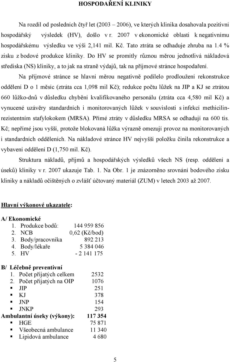 Do HV se promítly různou měrou jednotlivá nákladová střediska (NS) kliniky, a to jak na straně výdajů, tak na příjmové stránce hospodaření.